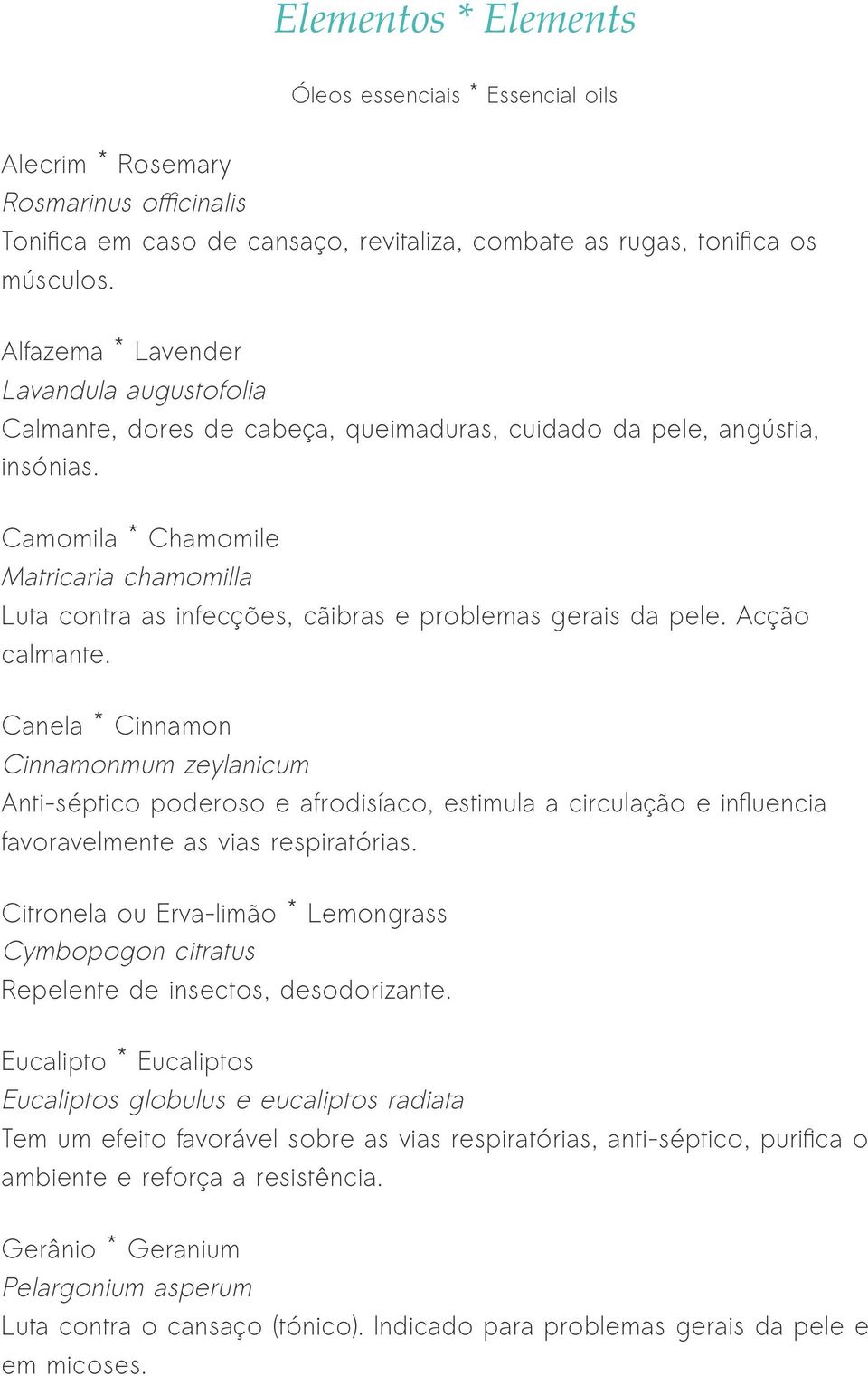 Camomila * Chamomile Matricaria chamomilla Luta contra as infecções, cãibras e problemas gerais da pele. Acção calmante.