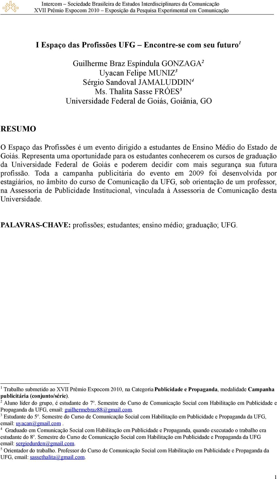 Representa uma oportunidade para os estudantes conhecerem os cursos de graduação da Universidade Federal de Goiás e poderem decidir com mais segurança sua futura profissão.