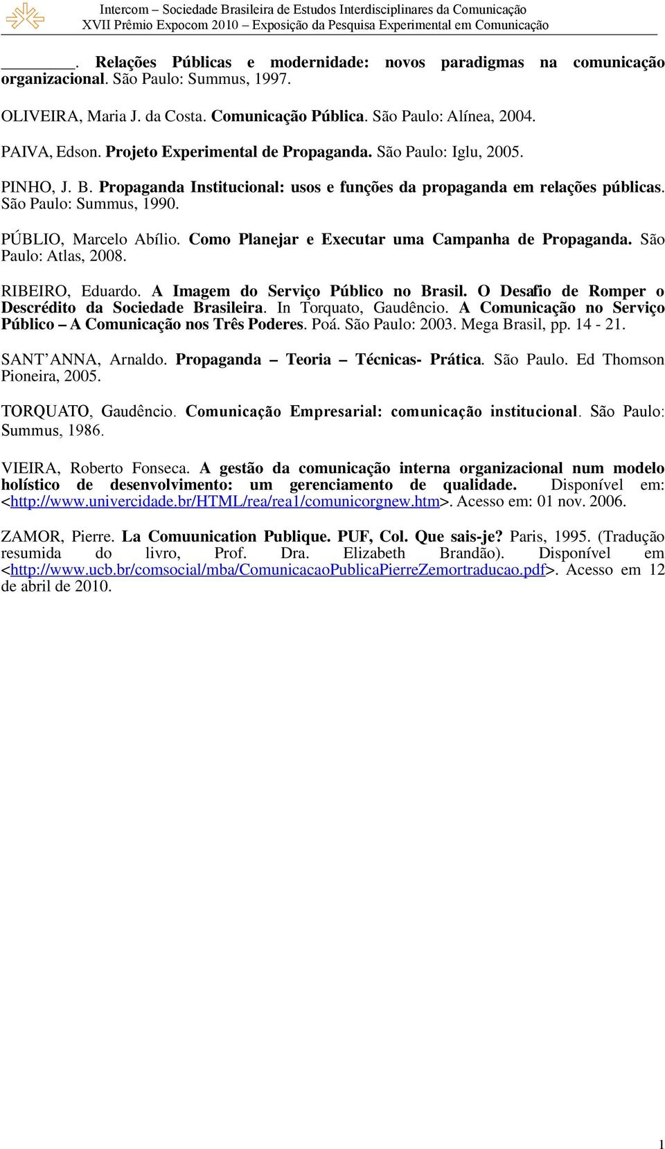 Como Planejar e Executar uma Campanha de Propaganda. São Paulo: Atlas, 2008. RIBEIRO, Eduardo. A Imagem do Serviço Público no Brasil. O Desafio de Romper o Descrédito da Sociedade Brasileira.