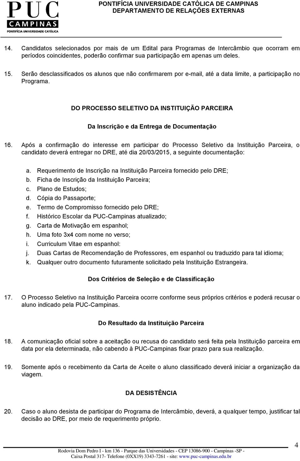 DO PROCESSO SELETIVO DA INSTITUIÇÃO PARCEIRA Da Inscrição e da Entrega de Documentação 16.
