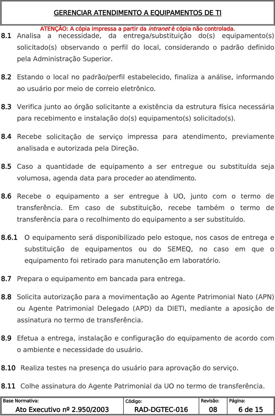 3 Verifica junto ao órgão solicitante a existência da estrutura física necessária para recebimento e instalação do(s) equipamento(s) solicitado(s). 8.