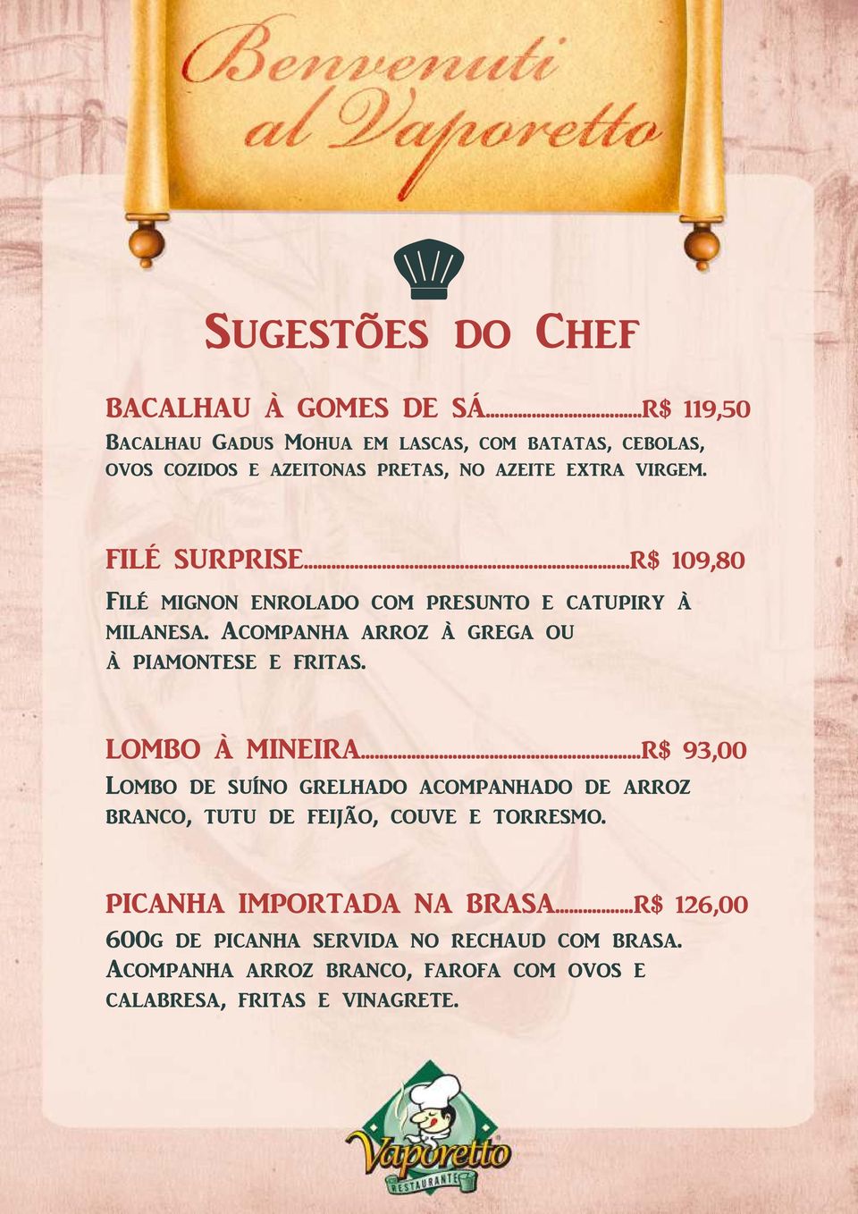 ..R$ 109,80 Filé mignon enrolado com presunto e catupiry à milanesa. Acompanha arroz à grega ou à piamontese e fritas. LOMBO À MINEIRA.