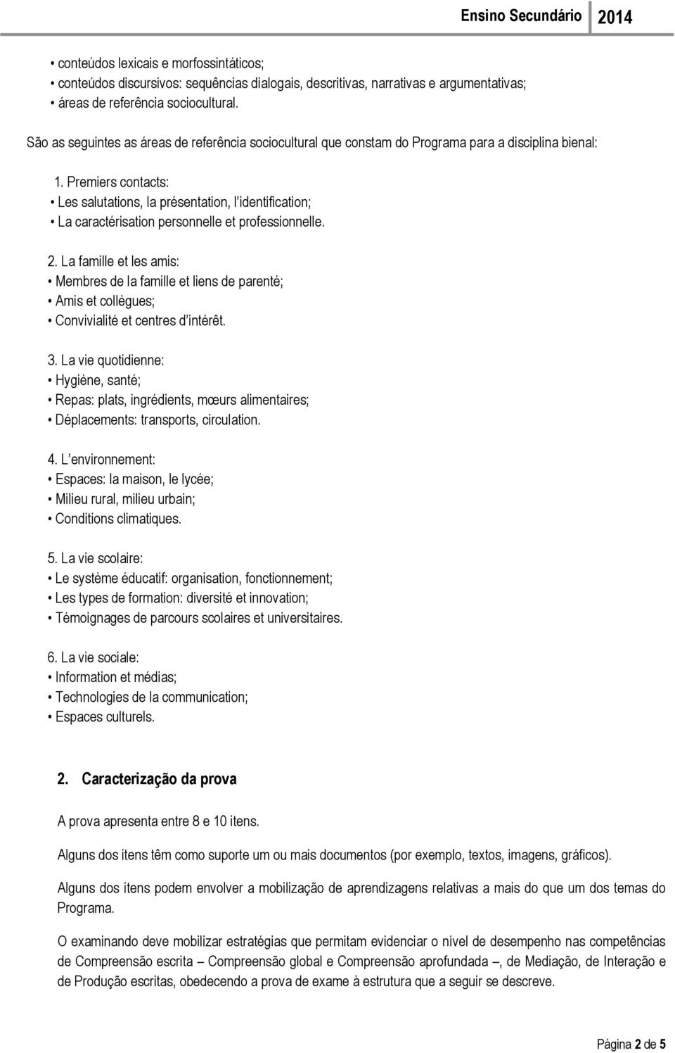 Premiers contacts: Les salutations, la présentation, l identification; La caractérisation personnelle et professionnelle. 2.