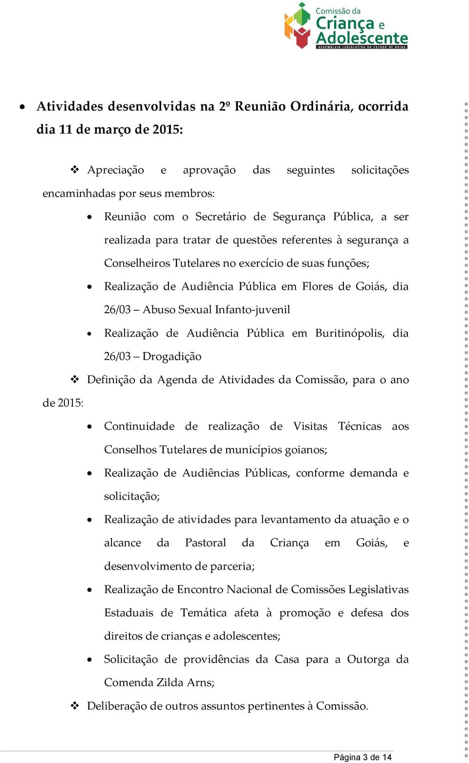 Abuso Sexual Infanto-juvenil Realização de Audiência Pública em Buritinópolis, dia de 2015: 26/03 Drogadição Definição da Agenda de Atividades da Comissão, para o ano Continuidade de realização de