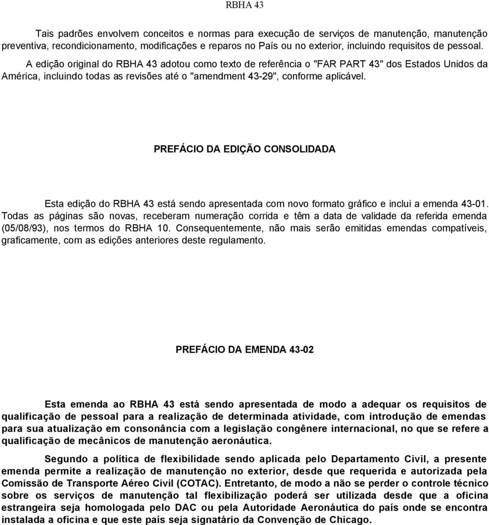 PREFÁCIO DA EDIÇÃO CONSOLIDADA Esta edição do RBHA 43 está sendo apresentada com novo formato gráfico e inclui a emenda 43-01.