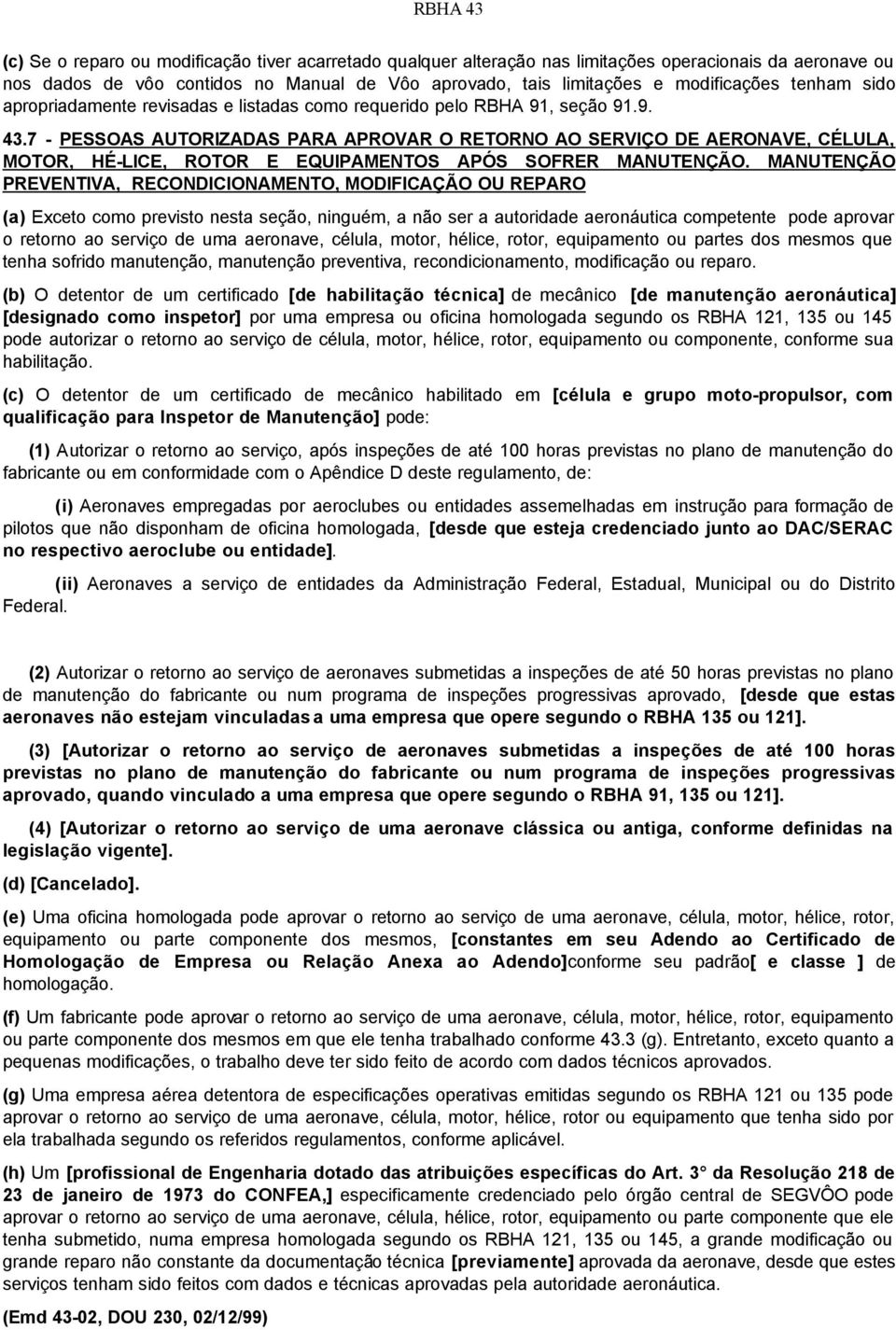 7 - PESSOAS AUTORIZADAS PARA APROVAR O RETORNO AO SERVIÇO DE AERONAVE, CÉLULA, MOTOR, HÉ-LICE, ROTOR E EQUIPAMENTOS APÓS SOFRER MANUTENÇÃO.