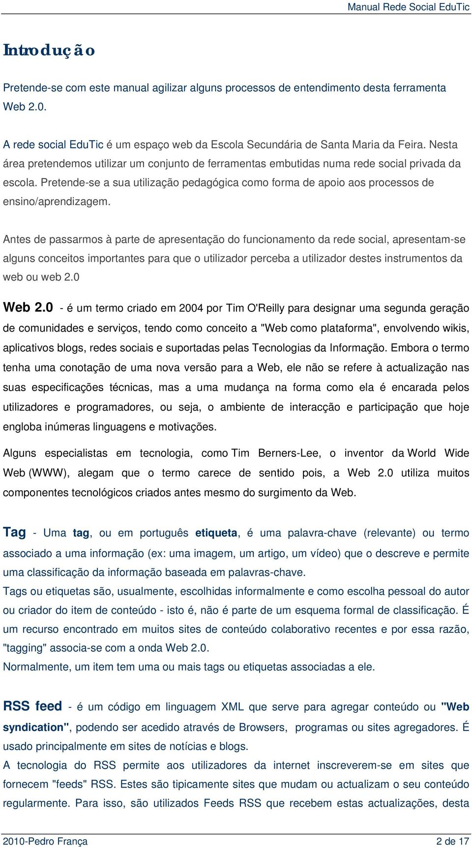 Pretende-se a sua utilização pedagógica como forma de apoio aos processos de ensino/aprendizagem.