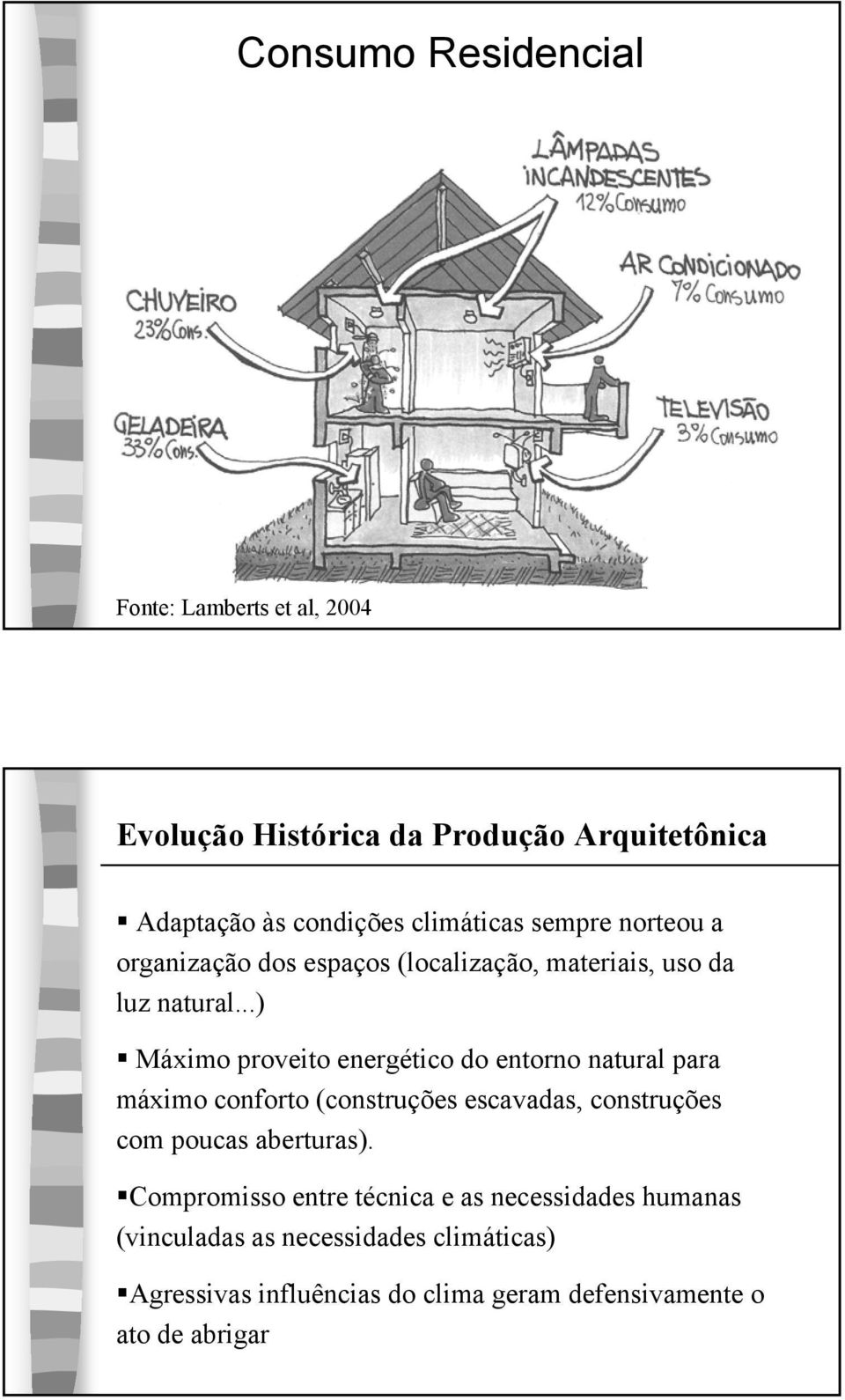 ..) Máximo proveito energético do entorno natural para máximo conforto (construções escavadas, construções com poucas