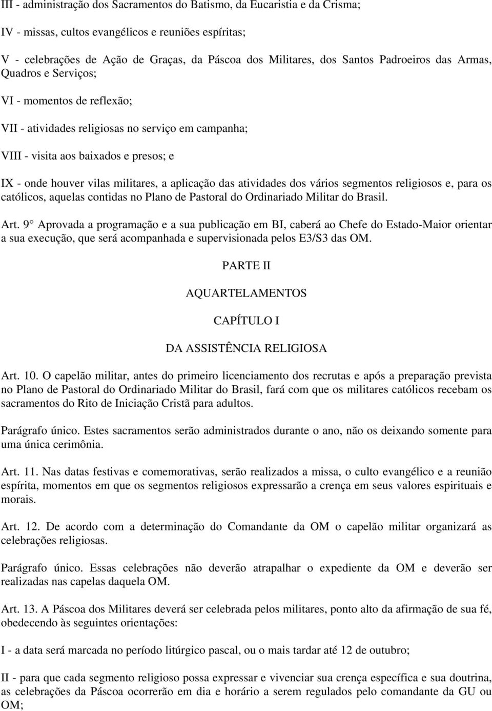 aplicação das atividades dos vários segmentos religiosos e, para os católicos, aquelas contidas no Plano de Pastoral do Ordinariado Militar do Brasil. Art.