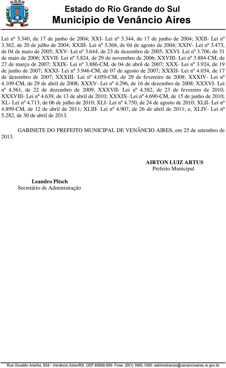 884-CM, de 27 de março de 2007; XXIX- Lei nº 3.886-CM, de 04 de abril de 2007; XXX- Lei nº 3.924, de 19 de junho de 2007; XXXI- Lei nº 3.946-CM, de 07 de agosto de 2007; XXXII- Lei nº 4.