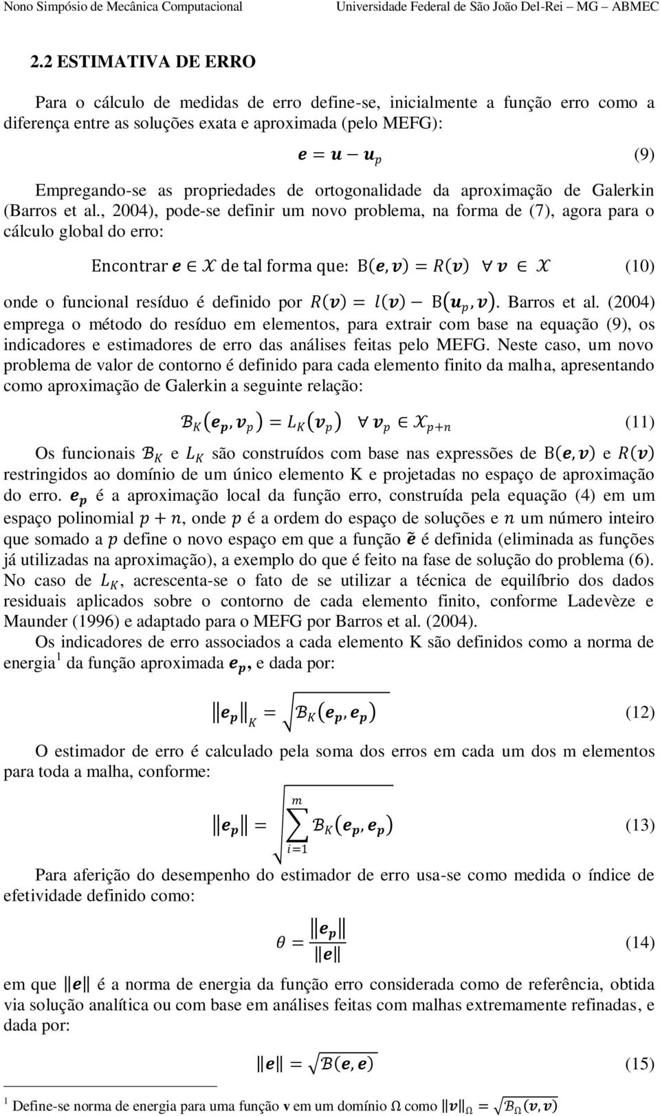 , 2004), pode-se definir um novo problema, na forma de (7), agora para o cálculo global do erro: Encontrar e X de tal forma que: B e, v = R v v X (10) onde o funcional resíduo é definido por R v = l