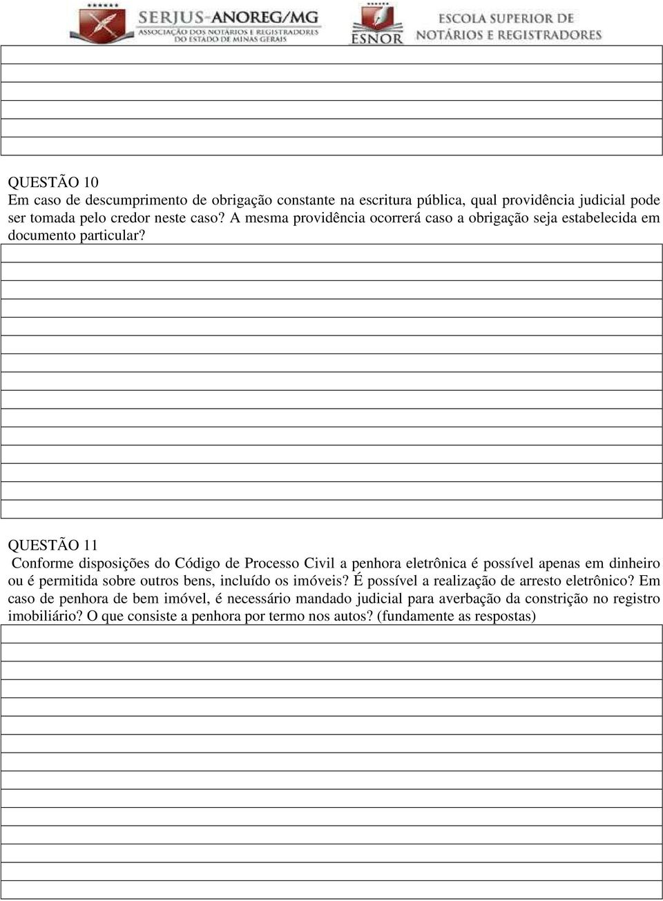 QUESTÃO 11 Conforme disposições do Código de Processo Civil a penhora eletrônica é possível apenas em dinheiro ou é permitida sobre outros bens, incluído os