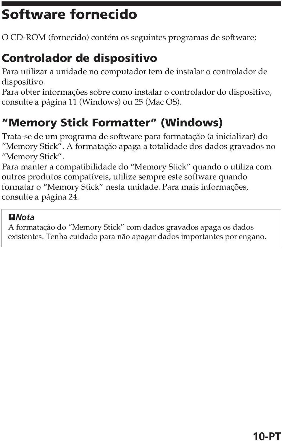 Memory Stick Formatter (Windows) Trata-se de um programa de software para formatação (a inicializar) do Memory Stick. A formatação apaga a totalidade dos dados gravados no Memory Stick.