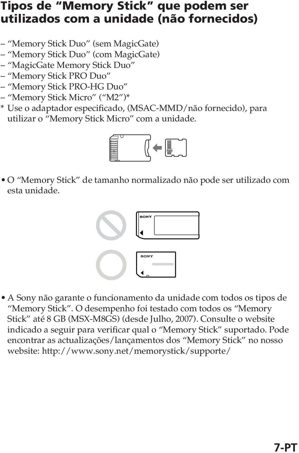 O Memory Stick de tamanho normalizado não pode ser utilizado com esta unidade. A Sony não garante o funcionamento da unidade com todos os tipos de Memory Stick.
