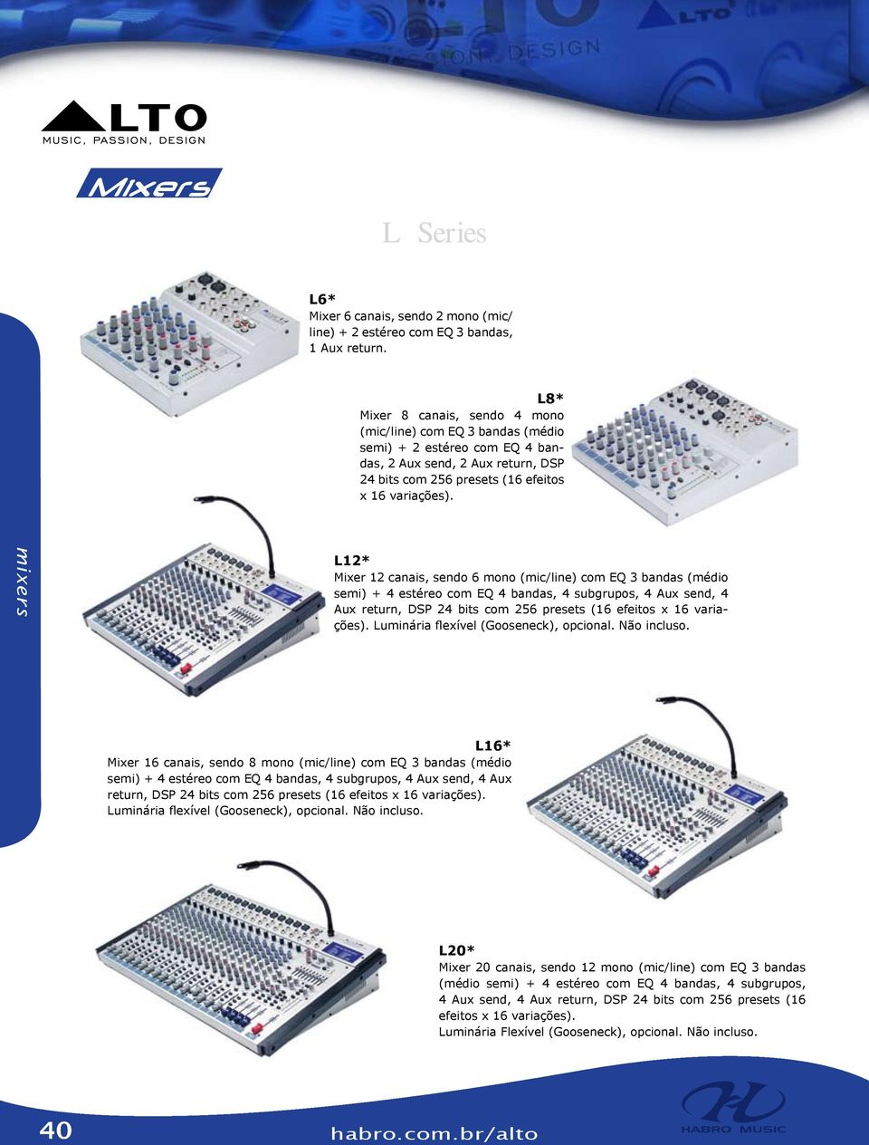 mixers L12* Mixer 12 canais, sendo 6 mono (mic/line) com EQ 3 bandas (médio semi) + 4 estéreo com EQ 4 bandas, 4 subgrupos, 4 Aux send, 4 Aux return, DSP 24 bits com 256 presets (16 efeitos x 16