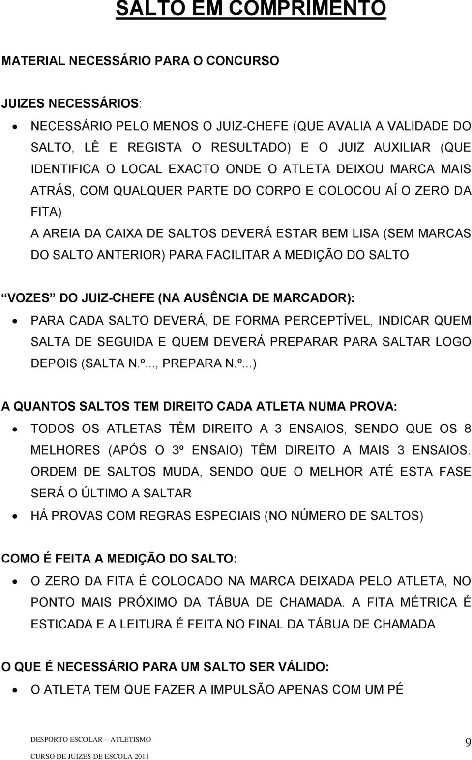 ANTERIOR) PARA FACILITAR A MEDIÇÃO DO SALTO VOZES DO JUIZ-CHEFE (NA AUSÊNCIA DE MARCADOR): PARA CADA SALTO DEVERÁ, DE FORMA PERCEPTÍVEL, INDICAR QUEM SALTA DE SEGUIDA E QUEM DEVERÁ PREPARAR PARA