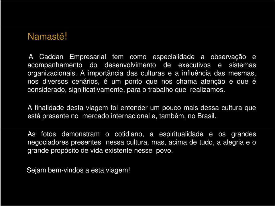 que realizamos. A finalidade desta viagem foi entender um pouco mais dessa cultura que está presente no mercado internacional e, também, no Brasil.