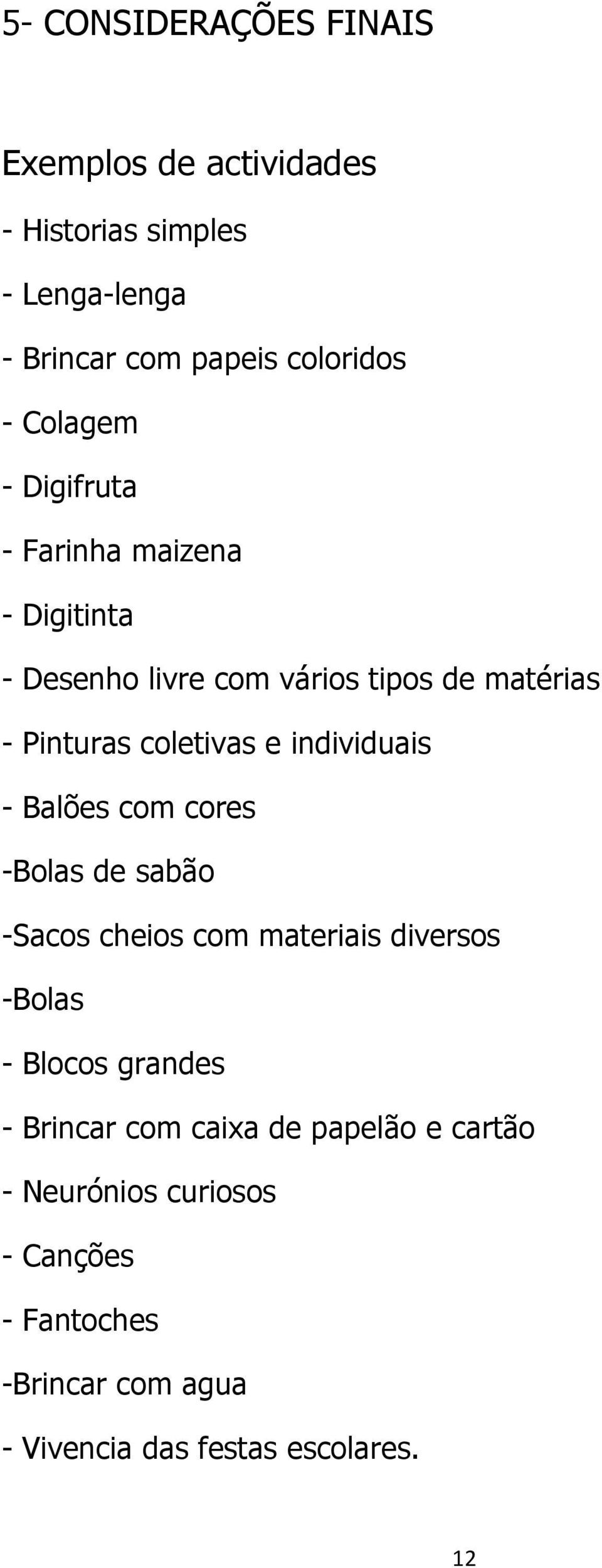 individuais - Balões com cores -Bolas de sabão -Sacos cheios com materiais diversos -Bolas - Blocos grandes - Brincar