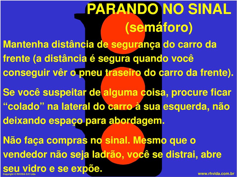 Se você suspeitar de alguma coisa, procure ficar colado na lateral do carro à sua esquerda, não