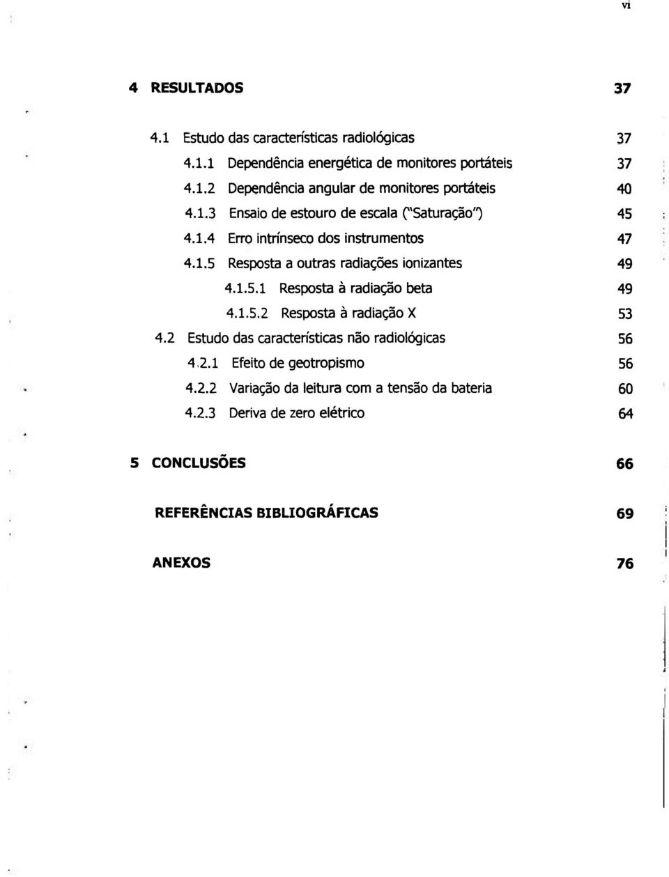 1.5.2 Resposta à radiação X 53 4.2 Estudo das características não radiológicas 56 4.2.1 Efeito de geotropismo 56 4.2.2 Variação da leitura com a tensão da bateria 60 4.