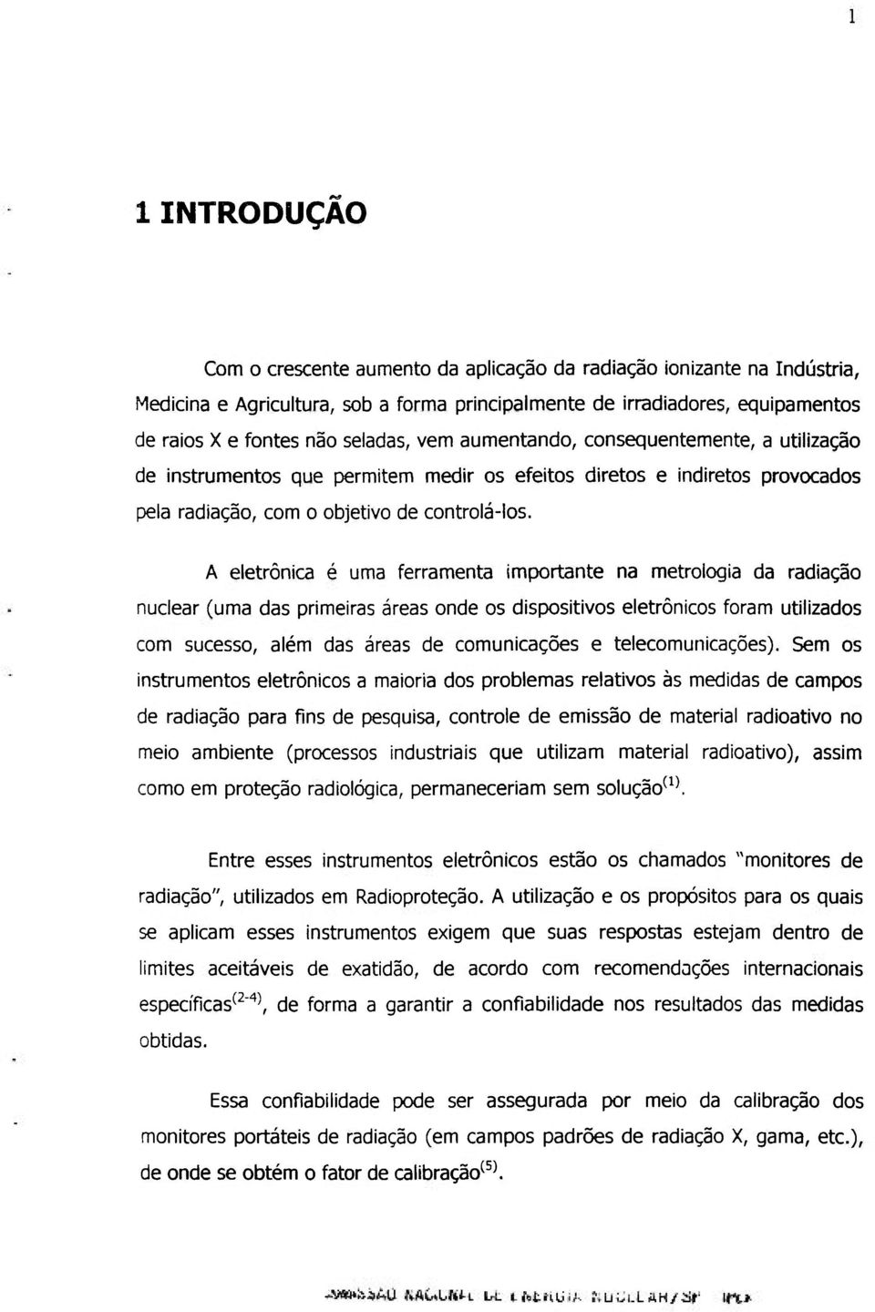 A eletrônica é uma ferramenta importante na metrologia da radiação nuclear (uma das primeiras áreas onde os dispositivos eletrônicos foram utilizados com sucesso, além das áreas de comunicações e