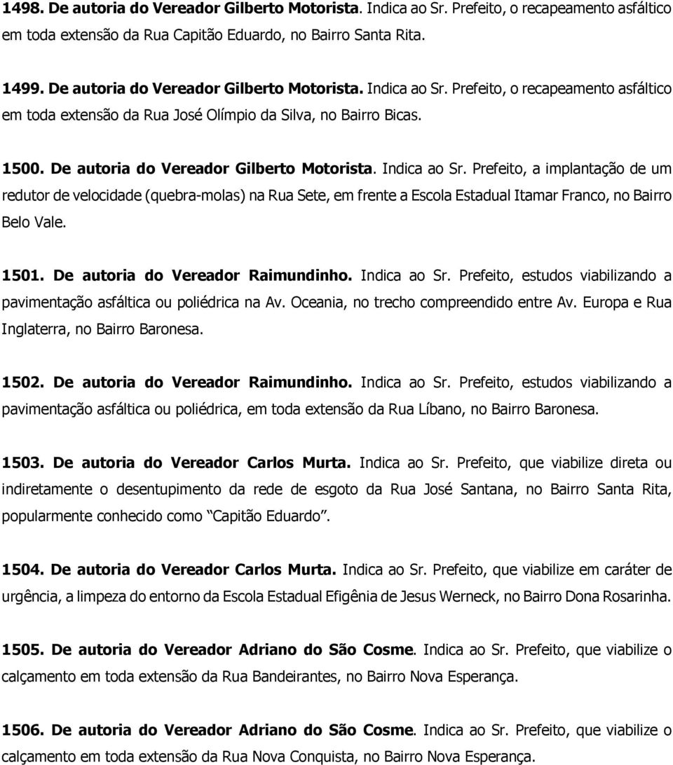 De autoria do Vereador Gilberto Motorista. Indica ao Sr. Prefeito, a implantação de um redutor de velocidade (quebra-molas) na Rua Sete, em frente a Escola Estadual Itamar Franco, no Bairro Belo Vale.