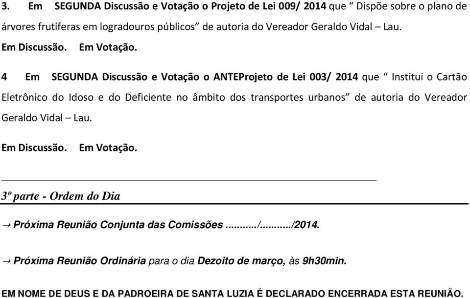 4 Em SEGUNDA Discussão e Votação o ANTEProjeto de Lei 003/ 2014 que Institui o Cartão Eletrônico do Idoso e do Deficiente no âmbito dos transportes urbanos de