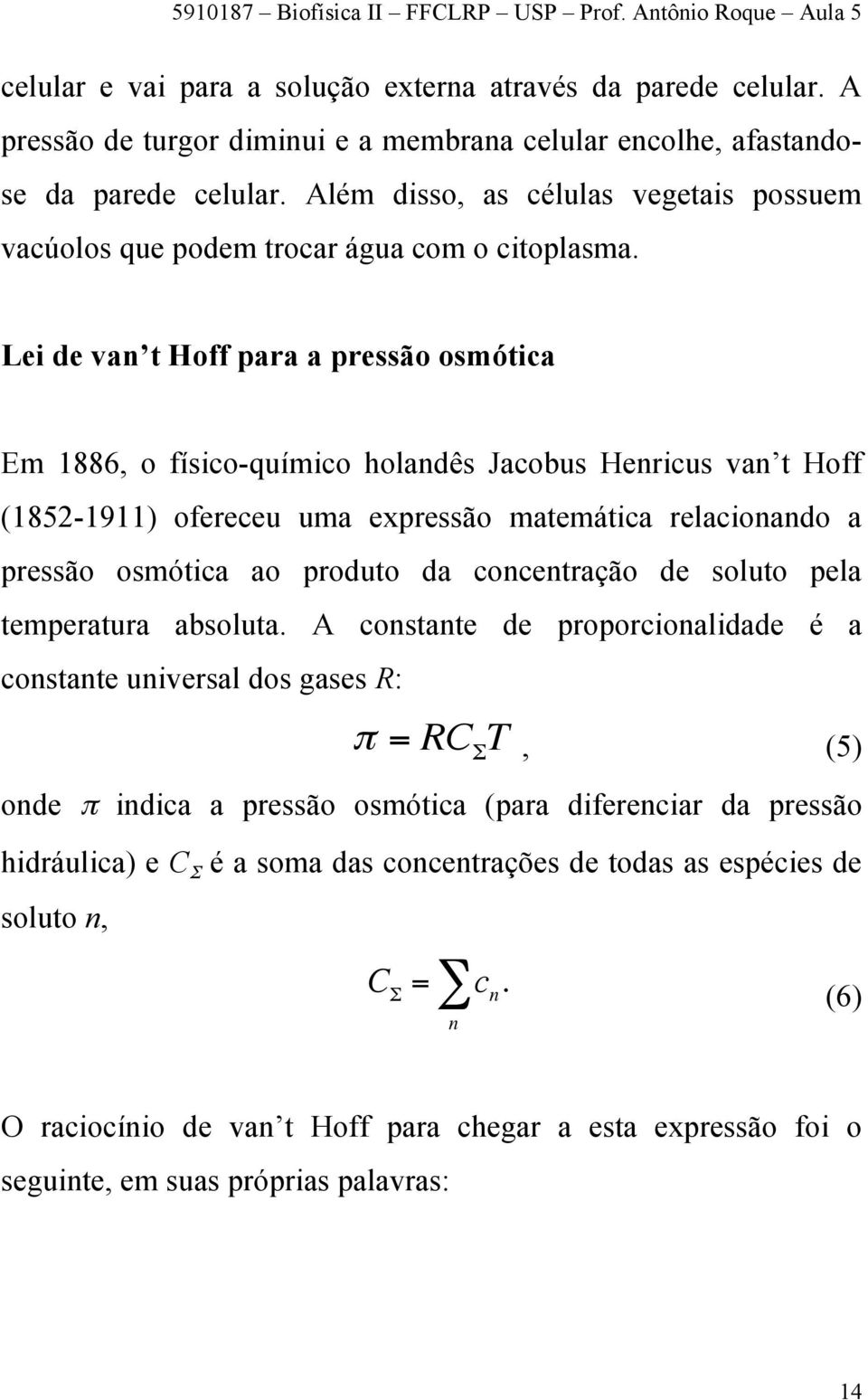 Lei de van t Hoff para a pressão osmótica Em 1886, o físico-químico holandês Jacobus Henricus van t Hoff (1852-1911) ofereceu uma expressão matemática relacionando a pressão osmótica ao produto da