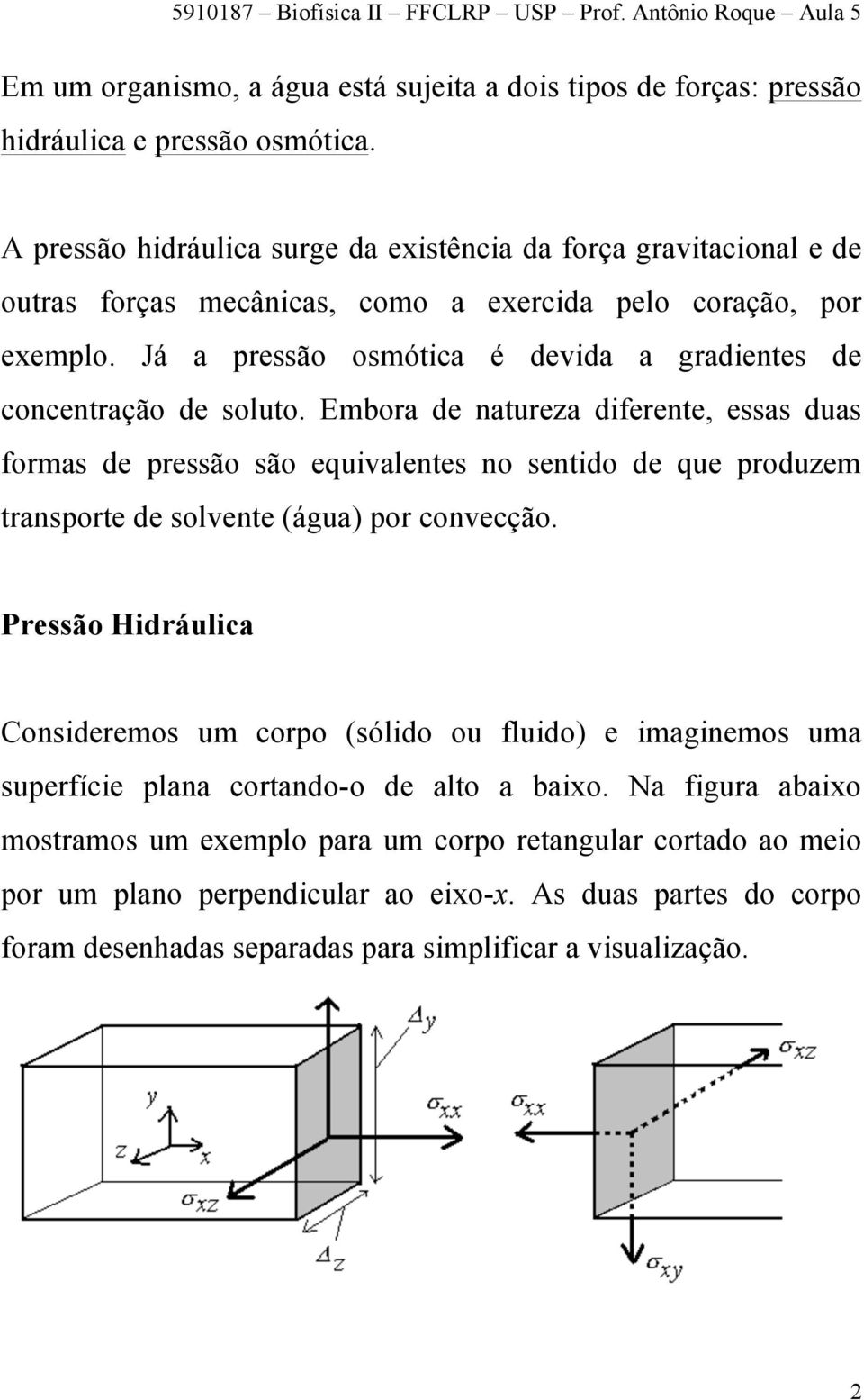 Já a pressão osmótica é devida a gradientes de concentração de soluto.