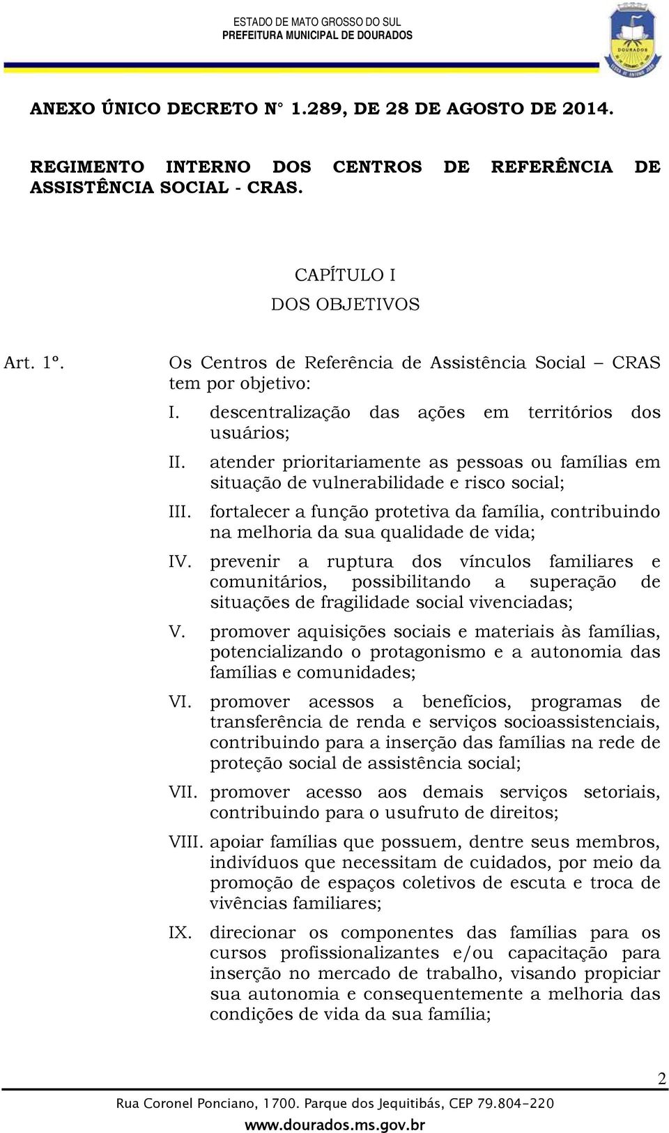 atender prioritariamente as pessoas ou famílias em situação de vulnerabilidade e risco social; III. fortalecer a função protetiva da família, contribuindo na melhoria da sua qualidade de vida; IV.