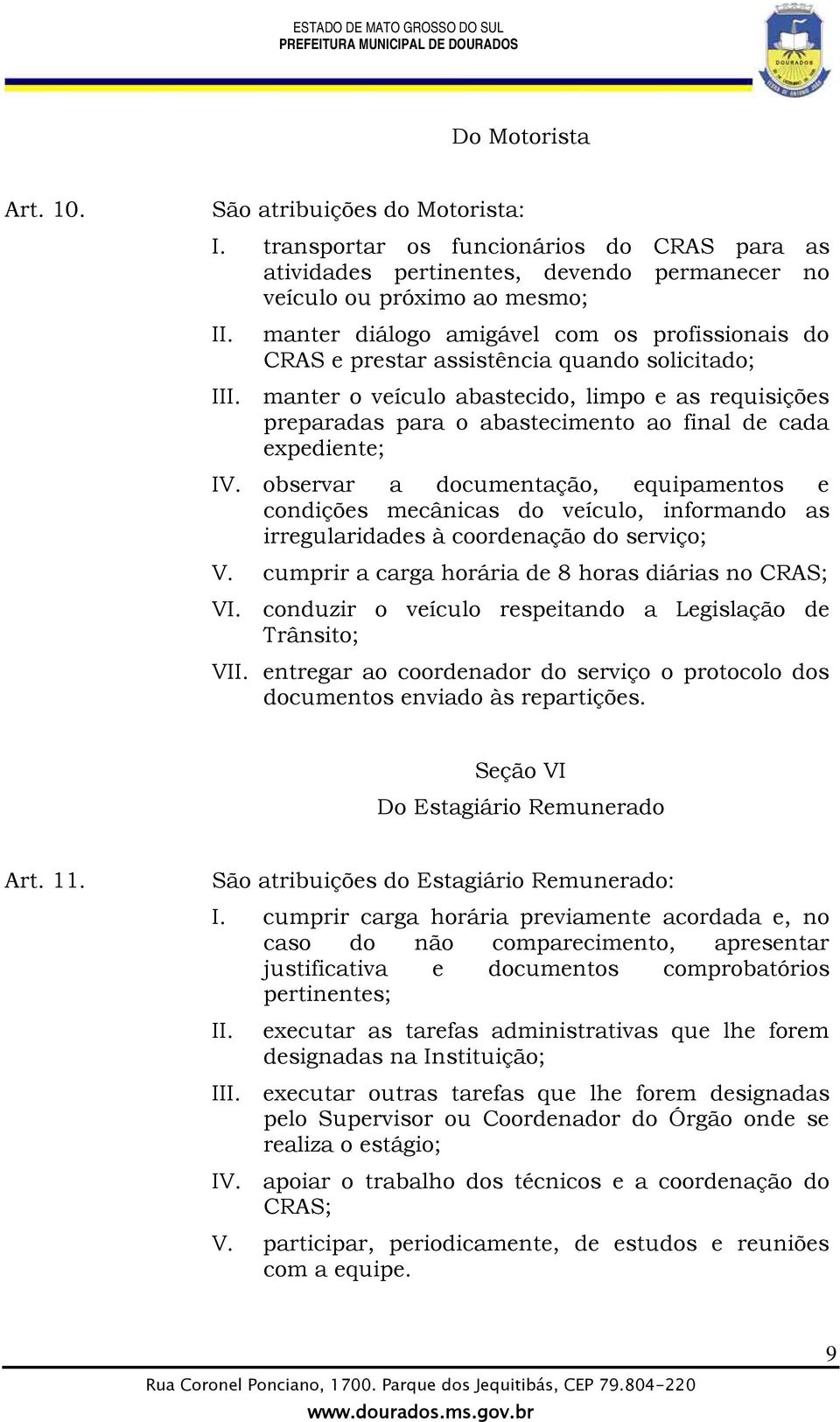 manter o veículo abastecido, limpo e as requisições preparadas para o abastecimento ao final de cada expediente; IV.