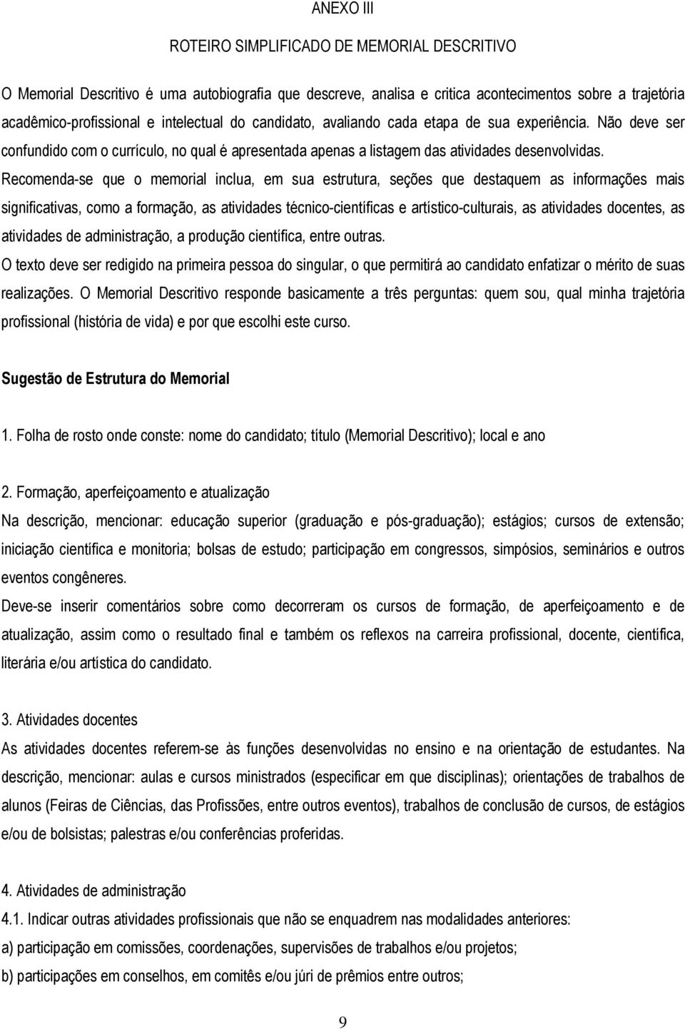 Recomenda-se que o memorial inclua, em sua estrutura, seções que destaquem as informações mais significativas, como a formação, as atividades técnico-científicas e artístico-culturais, as atividades