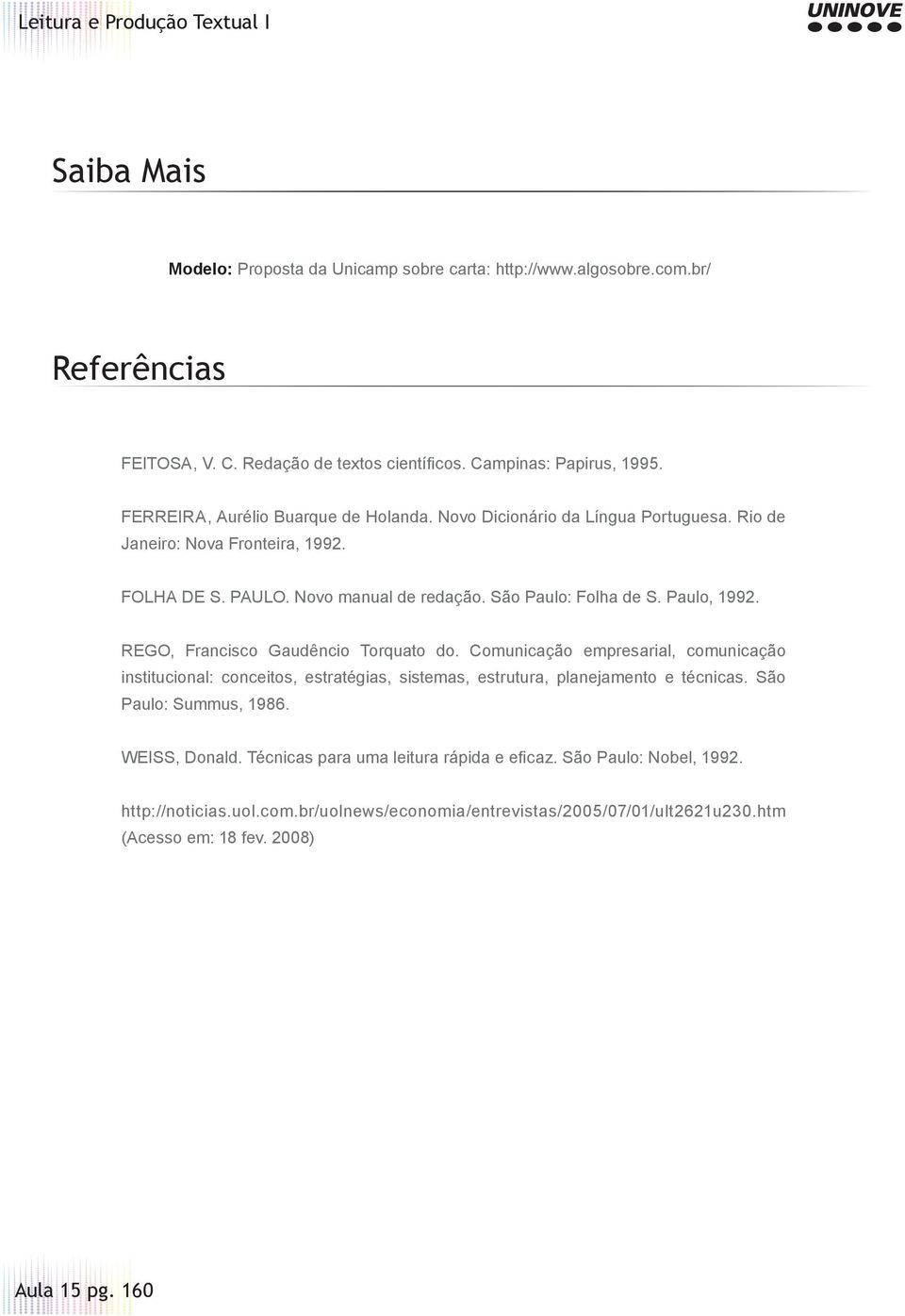 REGO, Francisco Gaudêncio Torquato do. Comunicação empresarial, comunicação institucional: conceitos, estratégias, sistemas, estrutura, planejamento e técnicas. São Paulo: Summus, 1986.