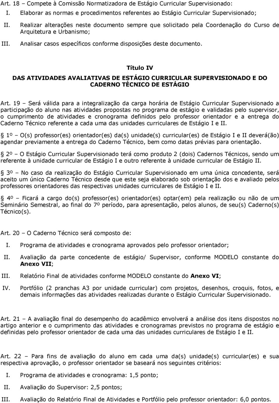 Analisar casos específicos conforme disposições deste documento. Título IV DAS ATIVIDADES AVALIATIVAS DE ESTÁGIO CURRICULAR SUPERVISIONADO E DO CADERNO TÉCNICO DE ESTÁGIO Art.