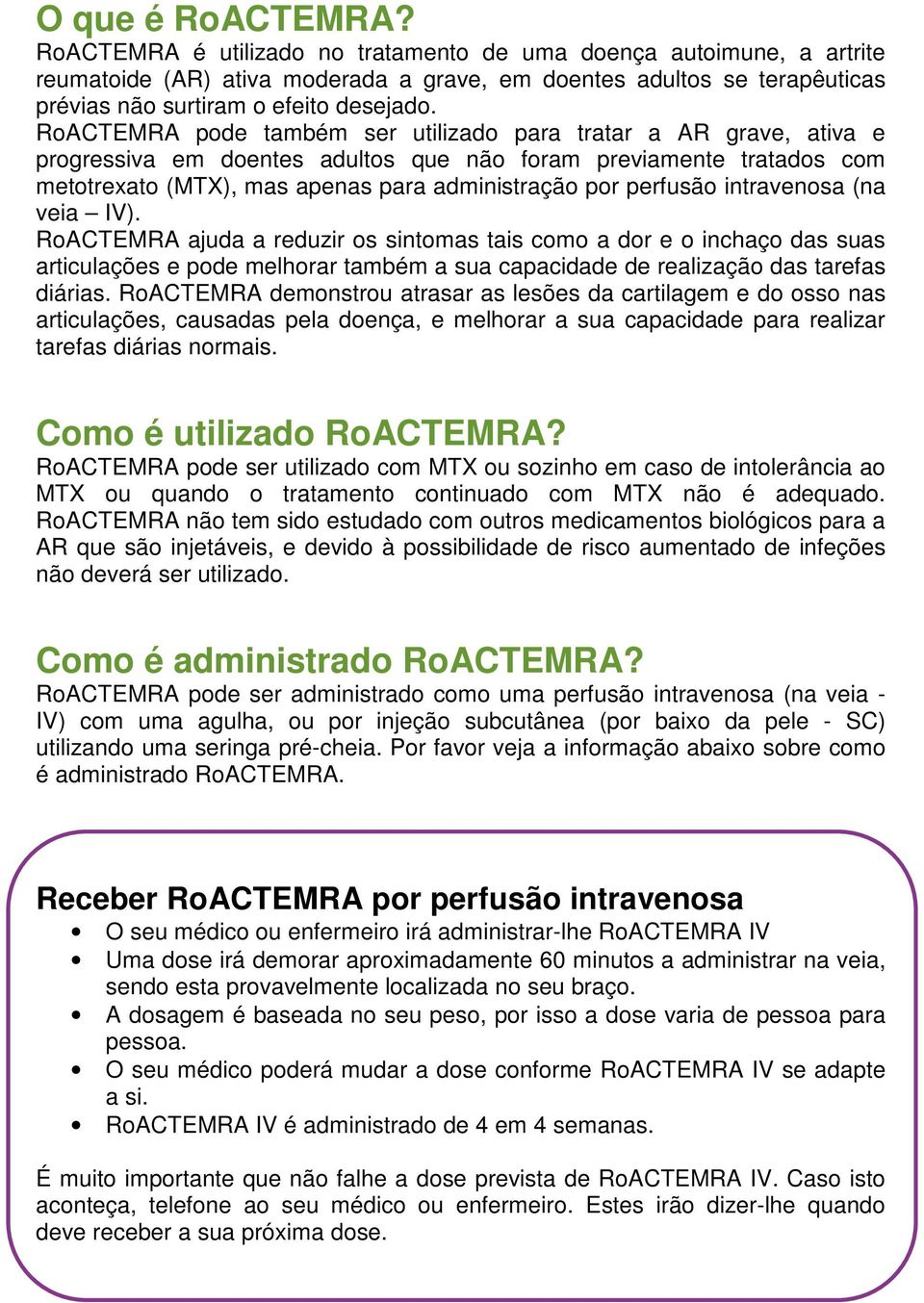 RoACTEMRA pode também ser utilizado para tratar a AR grave, ativa e progressiva em doentes adultos que não foram previamente tratados com metotrexato (MTX), mas apenas para administração por perfusão