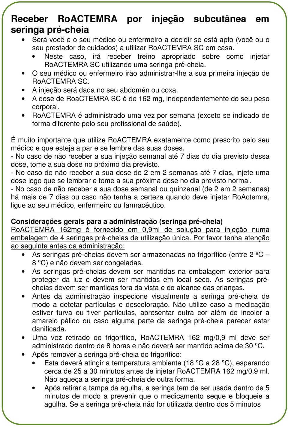 A injeção será dada no seu abdomén ou coxa. A dose de RoaCTEMRA SC é de 162 mg, independentemente do seu peso corporal.