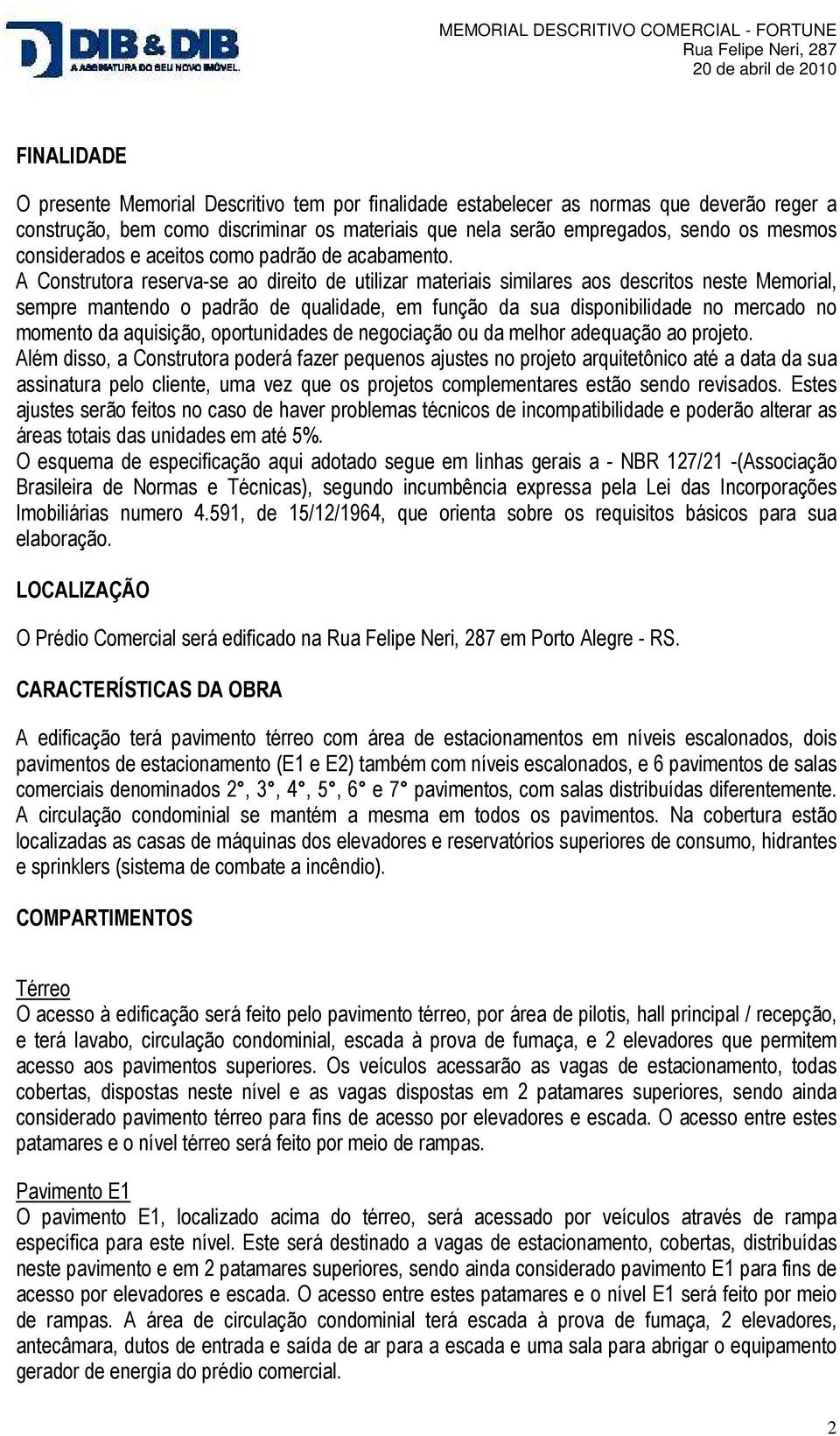 A Construtora reserva-se ao direito de utilizar materiais similares aos descritos neste Memorial, sempre mantendo o padrão de qualidade, em função da sua disponibilidade no mercado no momento da