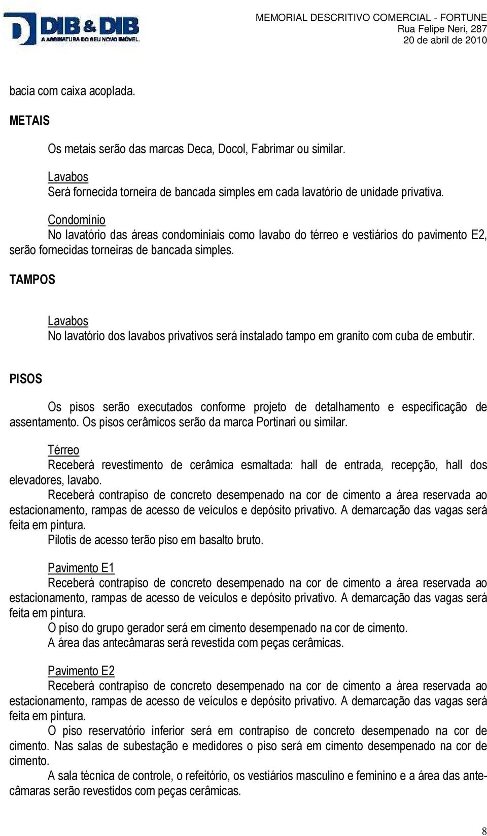 TAMPOS Lavabos No lavatório dos lavabos privativos será instalado tampo em granito com cuba de embutir.