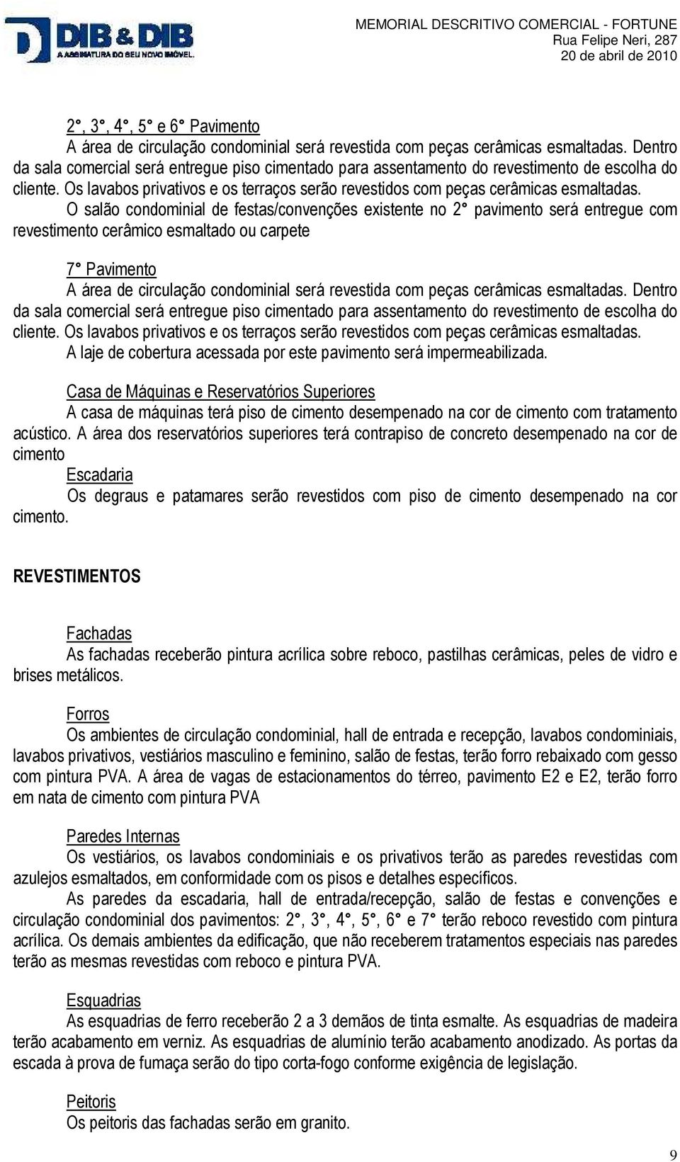 O salão condominial de festas/convenções existente no 2 pavimento será entregue com revestimento cerâmico esmaltado ou carpete 7 Pavimento A área de circulação condominial será revestida com peças