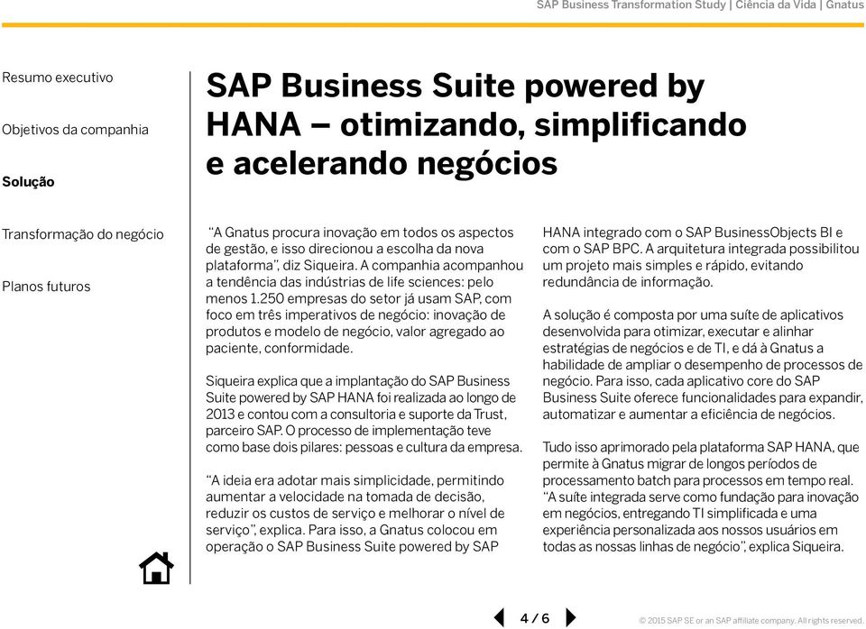 250 empresas do setor já usam SAP, com foco em três imperativos de negócio: inovação de produtos e modelo de negócio, valor agregado ao paciente, conformidade.