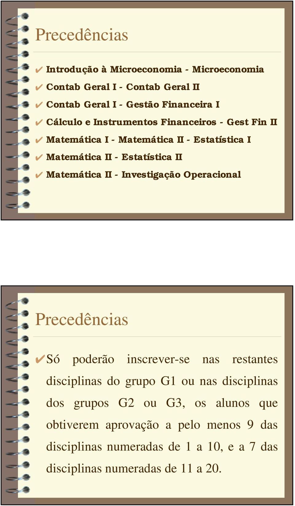 Investigação Operacional Precedências Só poderão inscrever-se nas restantes disciplinas do grupo G1 ou nas disciplinas dos grupos G2