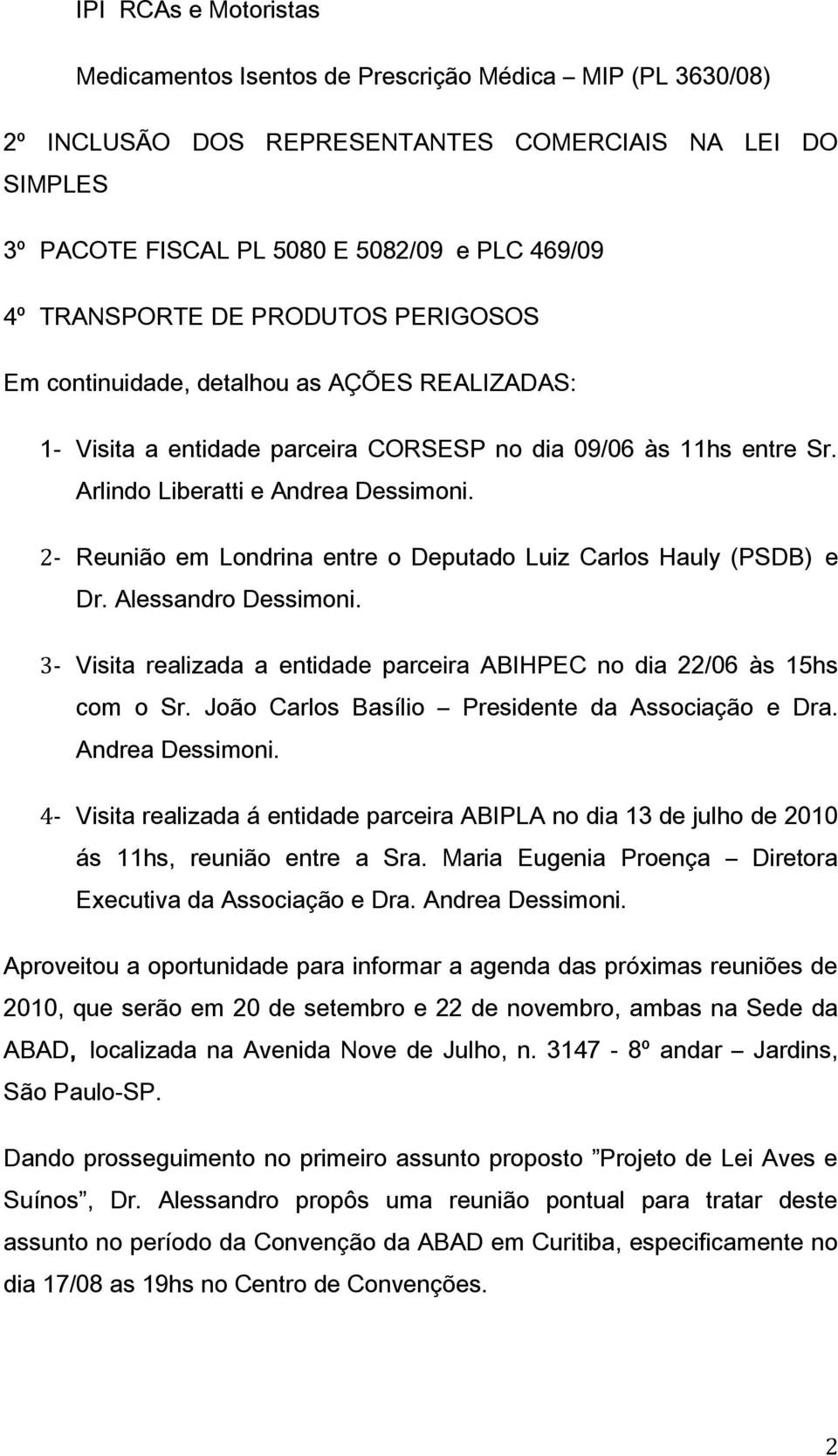 2- Reunião em Londrina entre o Deputado Luiz Carlos Hauly (PSDB) e Dr. Alessandro Dessimoni. 3- Visita realizada a entidade parceira ABIHPEC no dia 22/06 às 15hs com o Sr.