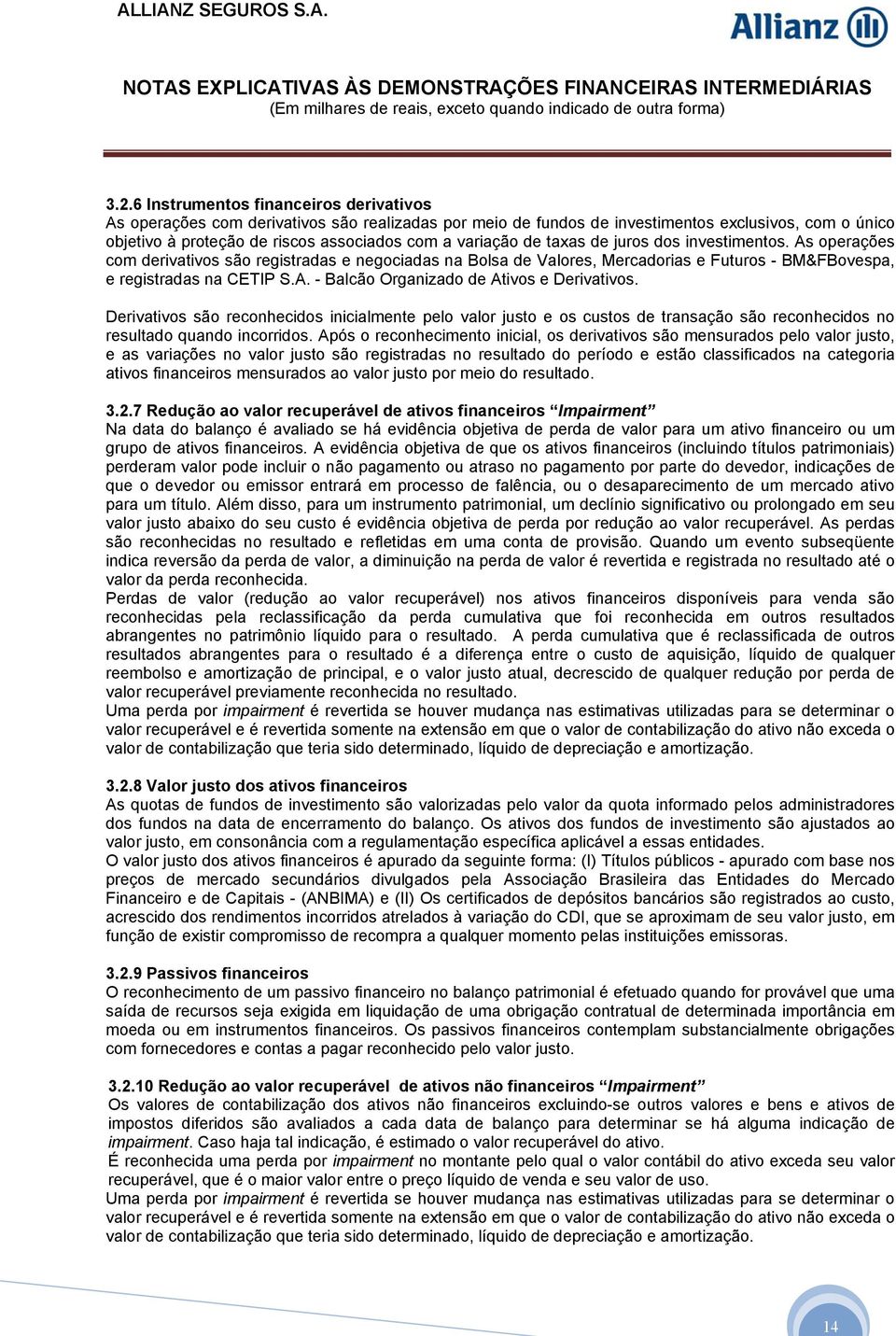 de taxas de juros dos investimentos. As operações com derivativos são registradas e negociadas na Bolsa de Valores, Mercadorias e Futuros - BM&FBovespa, e registradas na CETIP S.A. - Balcão Organizado de Ativos e Derivativos.