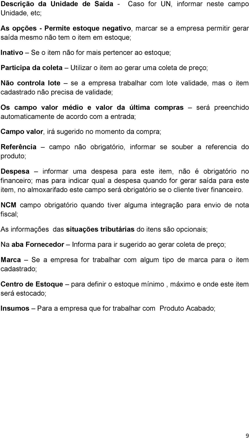 precisa de validade; Os campo valor médio e valor da última compras será preenchido automaticamente de acordo com a entrada; Campo valor, irá sugerido no momento da compra; Referência campo não