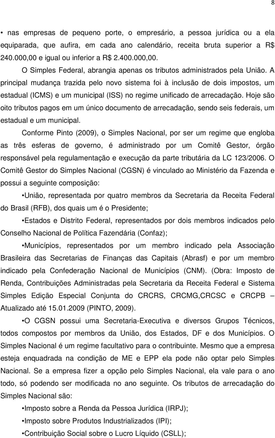 A principal mudança trazida pelo novo sistema foi à inclusão de dois impostos, um estadual (ICMS) e um municipal (ISS) no regime unificado de arrecadação.