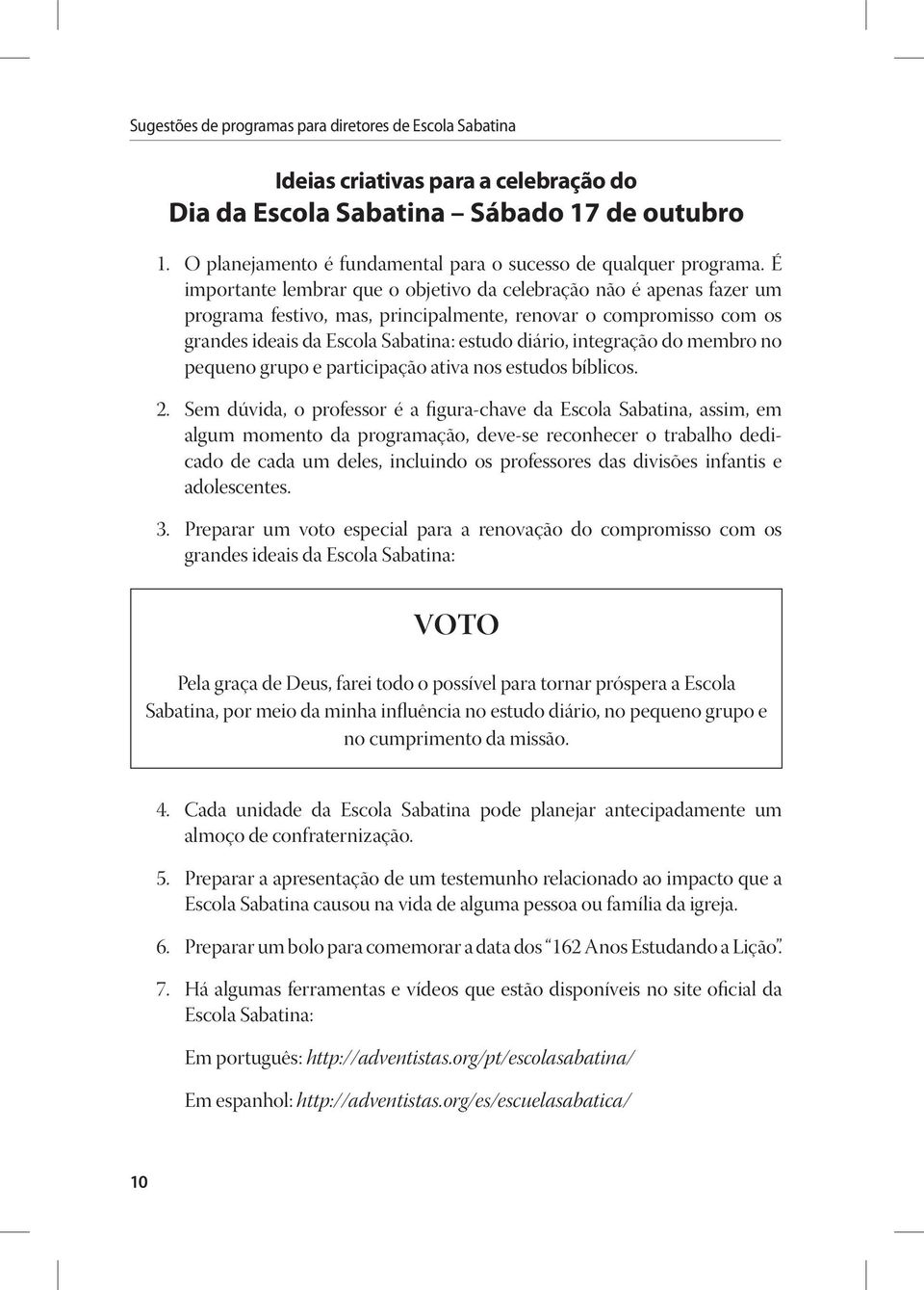 integração do membro no pequeno grupo e participação ativa nos estudos bíblicos. 2.