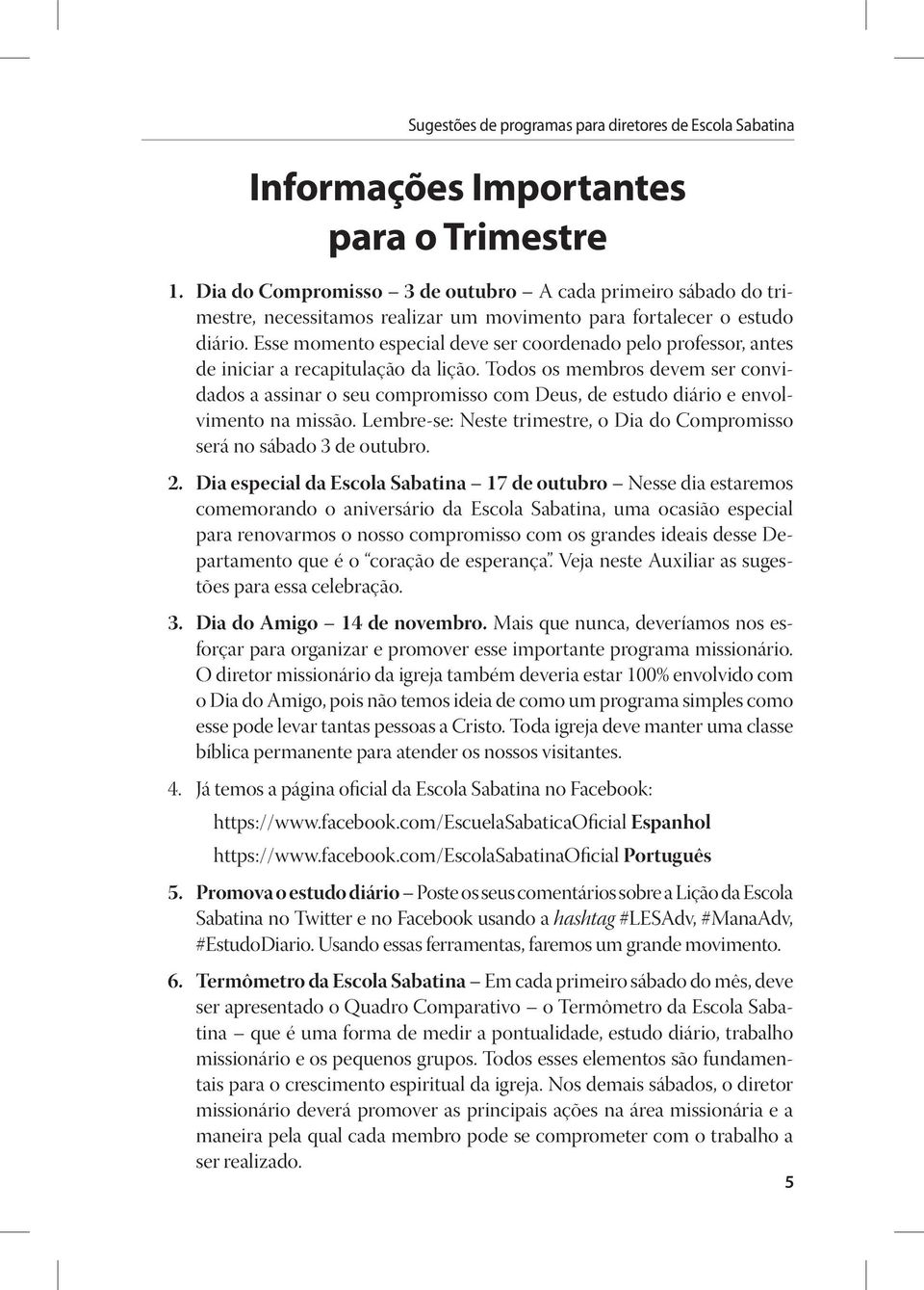 Todos os membros devem ser convidados a assinar o seu compromisso com Deus, de estudo diário e envolvimento na missão. Lembre-se: Neste trimestre, o Dia do Compromisso será no sábado 3 de outubro. 2.