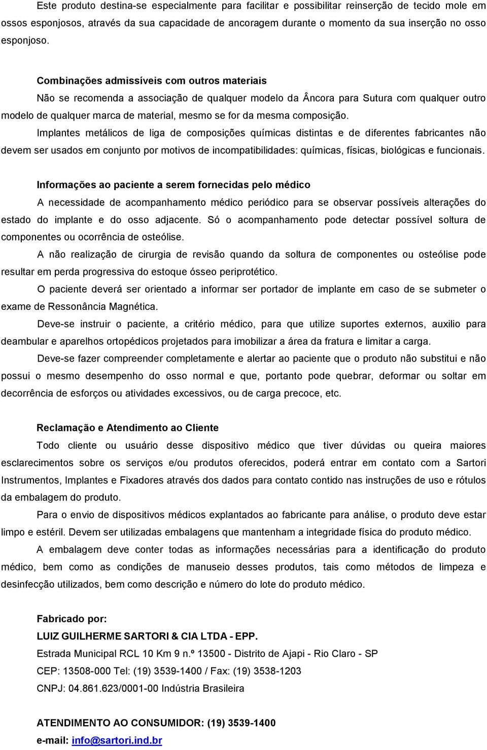 Combinações admissíveis com outros materiais Não se recomenda a associação de qualquer modelo da Âncora para Sutura com qualquer outro modelo de qualquer marca de material, mesmo se for da mesma