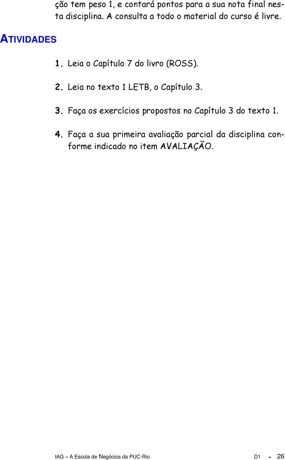 Leia no texto 1 LETB, o Capítulo 3. 3. Faça os exercícios propostos no Capítulo 3 do texto 1. 4.