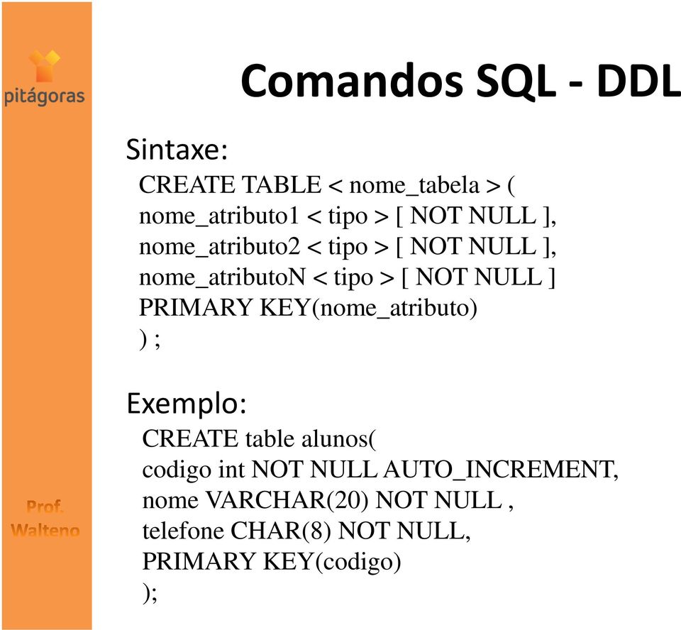 PRIMARY KEY(nome_atributo) ) ; Exemplo: CREATE table alunos( codigo int NOT NULL